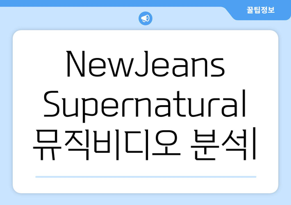 NewJeans Supernatural 뮤직비디오 | 장면별 분석