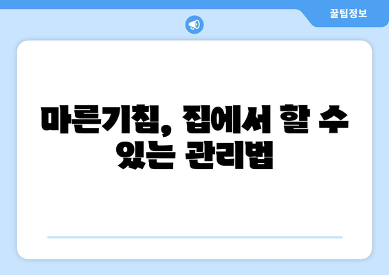 마른기침의 근본 원인과 효과적인 치료법