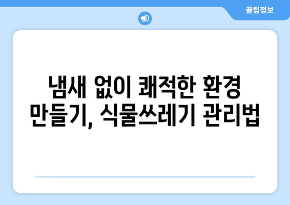 식물쓰레기 냄새 잡는 비결 공개! 완벽한 대처법