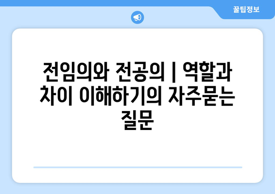 전임의와 전공의 | 역할과 차이 이해하기