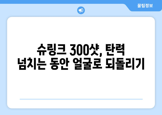 슈링크 300샷, 효과적인 얼굴 리모델링 방법