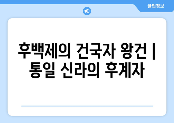 후백제의 건국자 왕건 | 통일 신라의 후계자