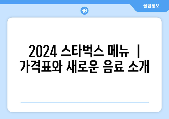 2024 스타벅스 메뉴 | 가격표와 새로운 음료 소개