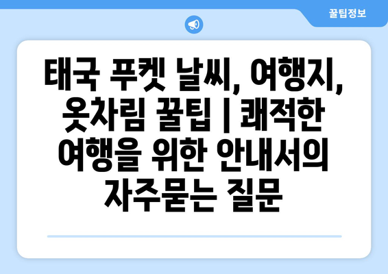 태국 푸켓 날씨, 여행지, 옷차림 꿀팁 | 쾌적한 여행을 위한 안내서