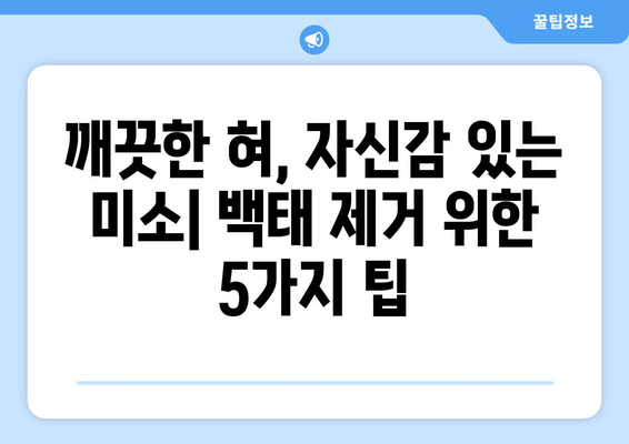 백태 타파하기 | 5가지 효과적인 방법