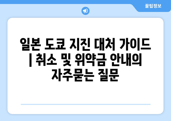 일본 도쿄 지진 대처 가이드 | 취소 및 위약금 안내