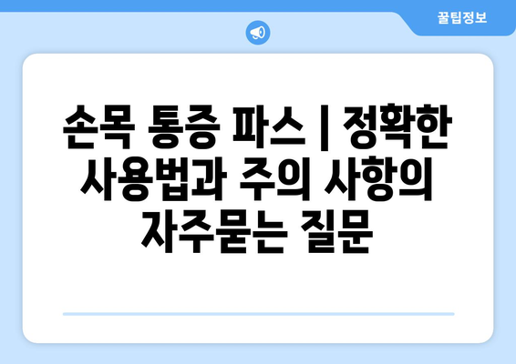 손목 통증 파스 | 정확한 사용법과 주의 사항