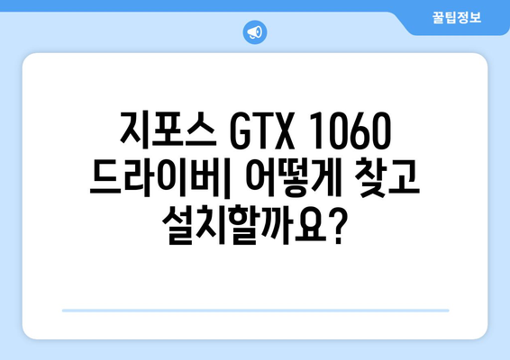 지포스 GTX 1060 드라이버 | 안정성과 성능 향상을 위한 완벽한 업데이트 방법