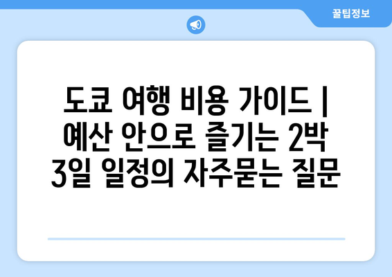 도쿄 여행 비용 가이드 | 예산 안으로 즐기는 2박 3일 일정