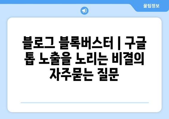 블로그 블록버스터 | 구글 톱 노출을 노리는 비결