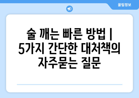 술 깨는 빠른 방법 | 5가지 간단한 대처책