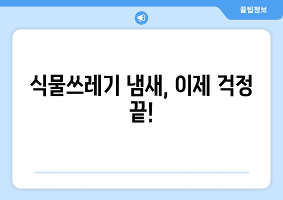 식물쓰레기 냄새 잡는 비결 공개! 완벽한 대처법