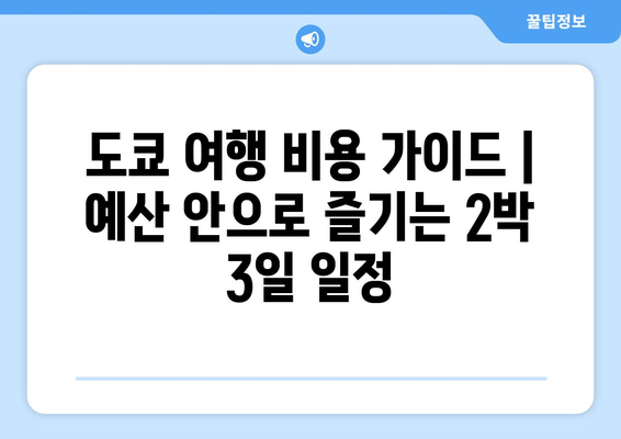 도쿄 여행 비용 가이드 | 예산 안으로 즐기는 2박 3일 일정