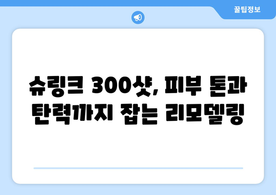 슈링크 300샷, 효과적인 얼굴 리모델링 방법