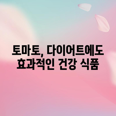 토마토 | 영양가 높고 맛있는, 효능과 칼로리 안내