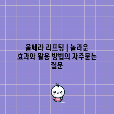 울쎄라 리프팅 | 놀라운 효과와 활용 방법
