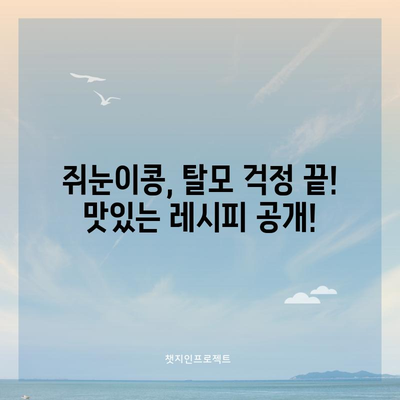 탈모 예방에 좋은 쥐눈이콩의 놀라운 효능과 맛있는 레시피
