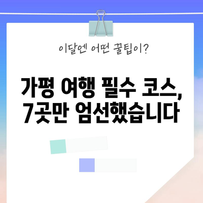 가평 여행 안내서 | 추천 명소 7선 소개
