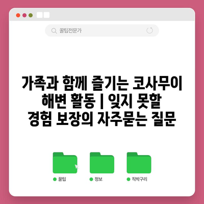 가족과 함께 즐기는 코사무이 해변 활동 | 잊지 못할 경험 보장