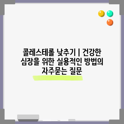 콜레스테롤 낮추기 | 건강한 심장을 위한 실용적인 방법