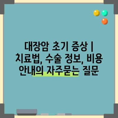 대장암 초기 증상 | 치료법, 수술 정보, 비용 안내