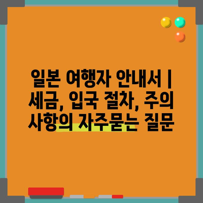 일본 여행자 안내서 | 세금, 입국 절차, 주의 사항