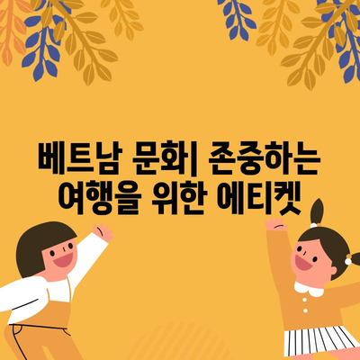 베트남 여행 전 확인 사항 | 역사, 에티켓, 주의 사항