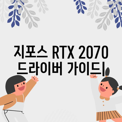 지포스 RTX 2070 드라이버 | 업데이트에서 성능 향상까지 완벽 가이드