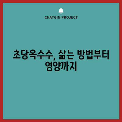 초당옥수수 효능 4가지와 삶는 법 | 건강 증진을 위한 간편한 방법