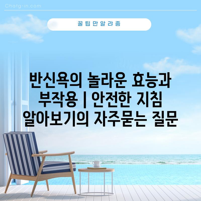 반신욕의 놀라운 효능과 부작용 | 안전한 지침 알아보기
