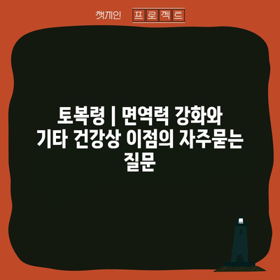토복령 | 면역력 강화와 기타 건강상 이점