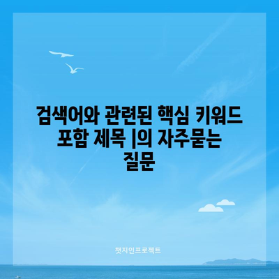 검색어와 관련된 핵심 키워드 포함 제목 |