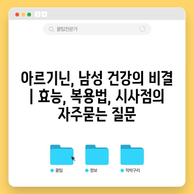아르기닌, 남성 건강의 비결 | 효능, 복용법, 시사점
