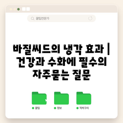 바질씨드의 냉각 효과 | 건강과 수화에 필수