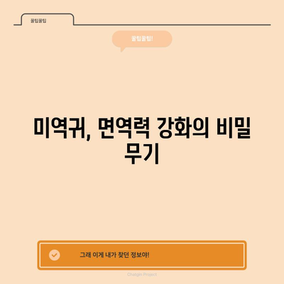 미역귀의 건강 효능 | 면역력 증강과 건강상 우려 해결