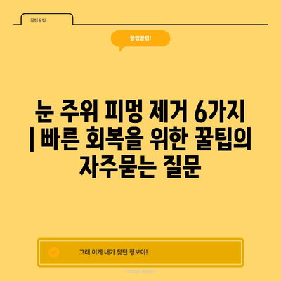 눈 주위 피멍 제거 6가지 | 빠른 회복을 위한 꿀팁