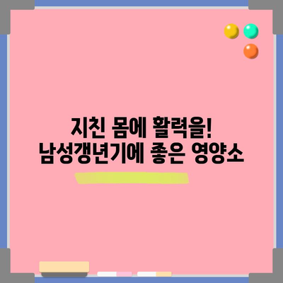 기력 회복 필수! 남성갱년기에 효과적인 영양소 10가지