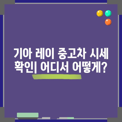 기아 레이 중고차 가격 알아보기 | 신뢰할 수 있는 가이드