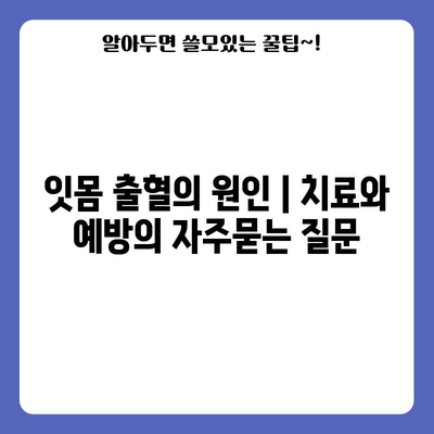 잇몸 출혈의 원인 | 치료와 예방