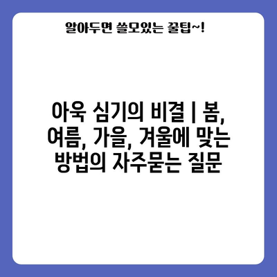 아욱 심기의 비결 | 봄, 여름, 가을, 겨울에 맞는 방법