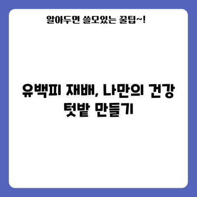 유백피 효능 및 재배법 | 자연의 치유력 활용하기