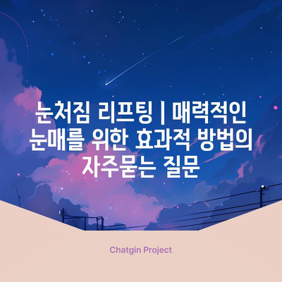 눈처짐 리프팅 | 매력적인 눈매를 위한 효과적 방법
