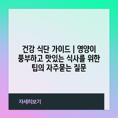 건강 식단 가이드 | 영양이 풍부하고 맛있는 식사를 위한 팁