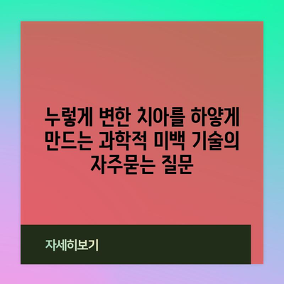 누렇게 변한 치아를 하얗게 만드는 과학적 미백 기술
