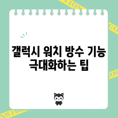 갤럭시 워치 방수 기능 극대화하기 위한 완전한 가이드