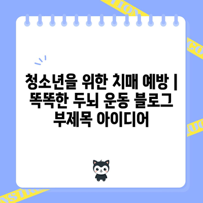 청소년을 위한 치매 예방 | 똑똑한 두뇌 운동
