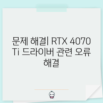 엔비디아 RTX 4070 Ti 그래픽 드라이버 | 설치, 성능 최적화 및 문제 해결 가이드