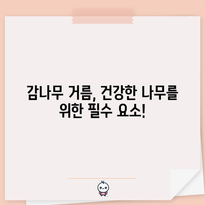 감나무 거름의 비결 | 주기와 특성 알아보기