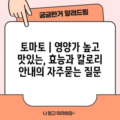 토마토 | 영양가 높고 맛있는, 효능과 칼로리 안내