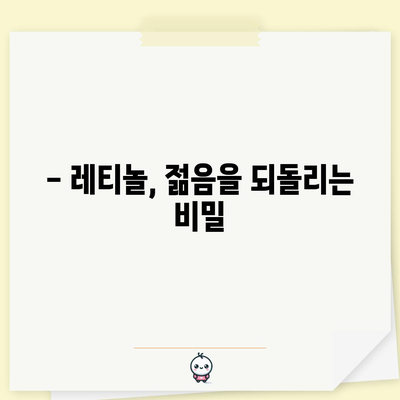 레티놀 | 안티에이징 매력과 효과